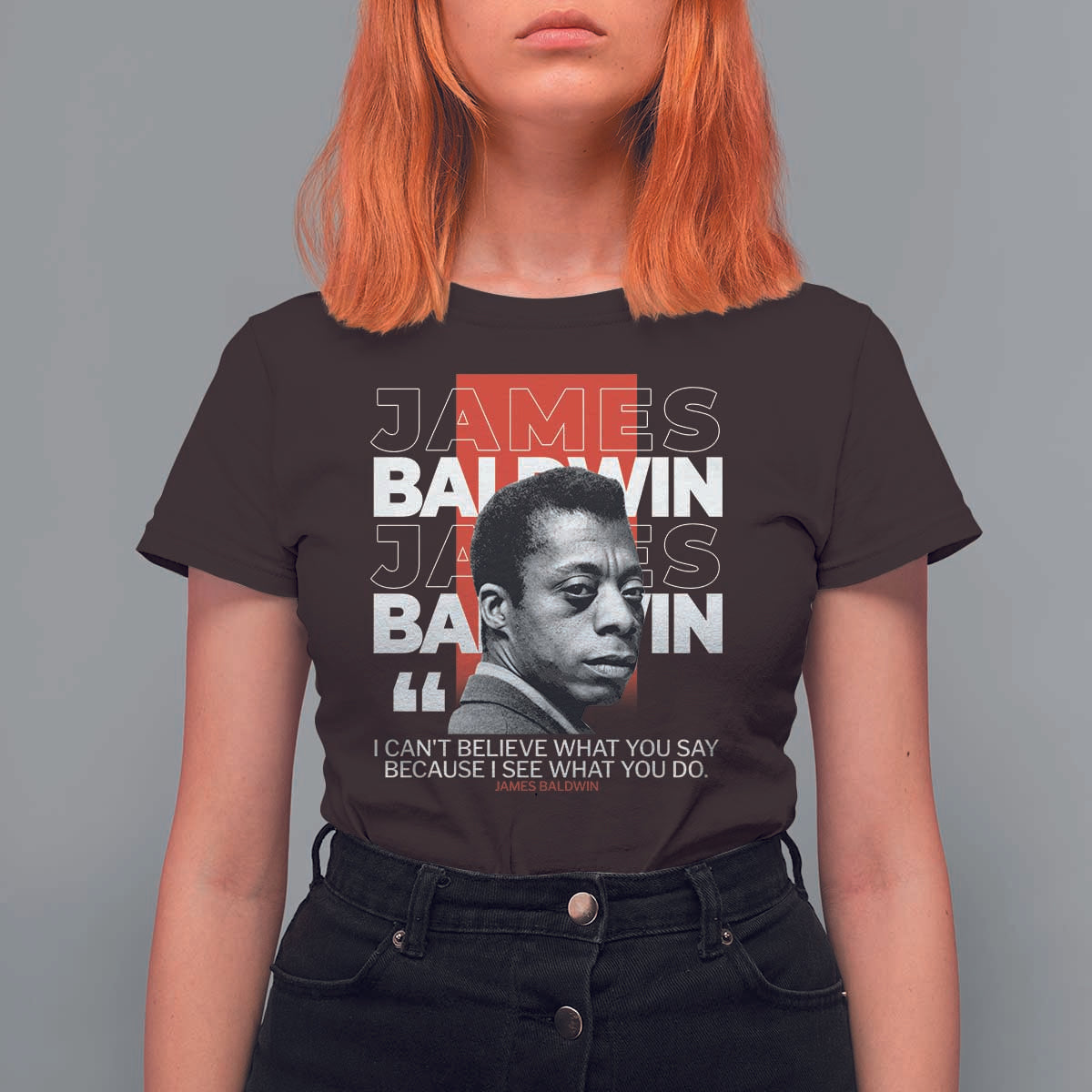 James Baldwin T Shirt For Women I Can't Believe What You Say Because I See What You Do
