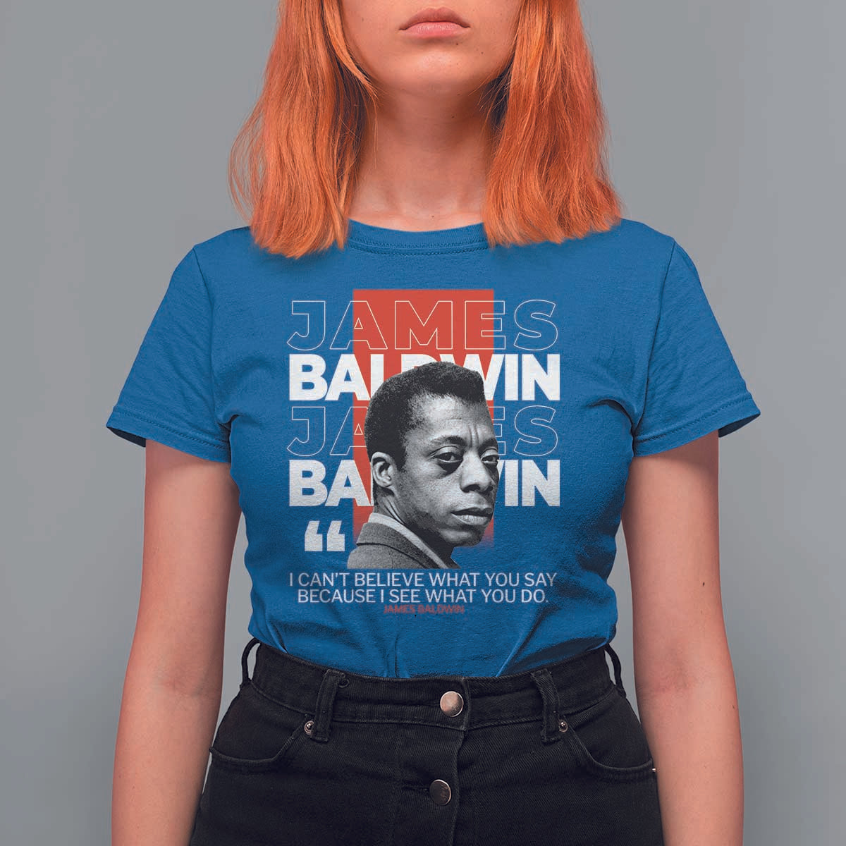 James Baldwin T Shirt For Women I Can't Believe What You Say Because I See What You Do