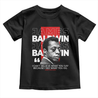 James Baldwin Toddler T Shirt I Can't Believe What You Say Because I See What You Do