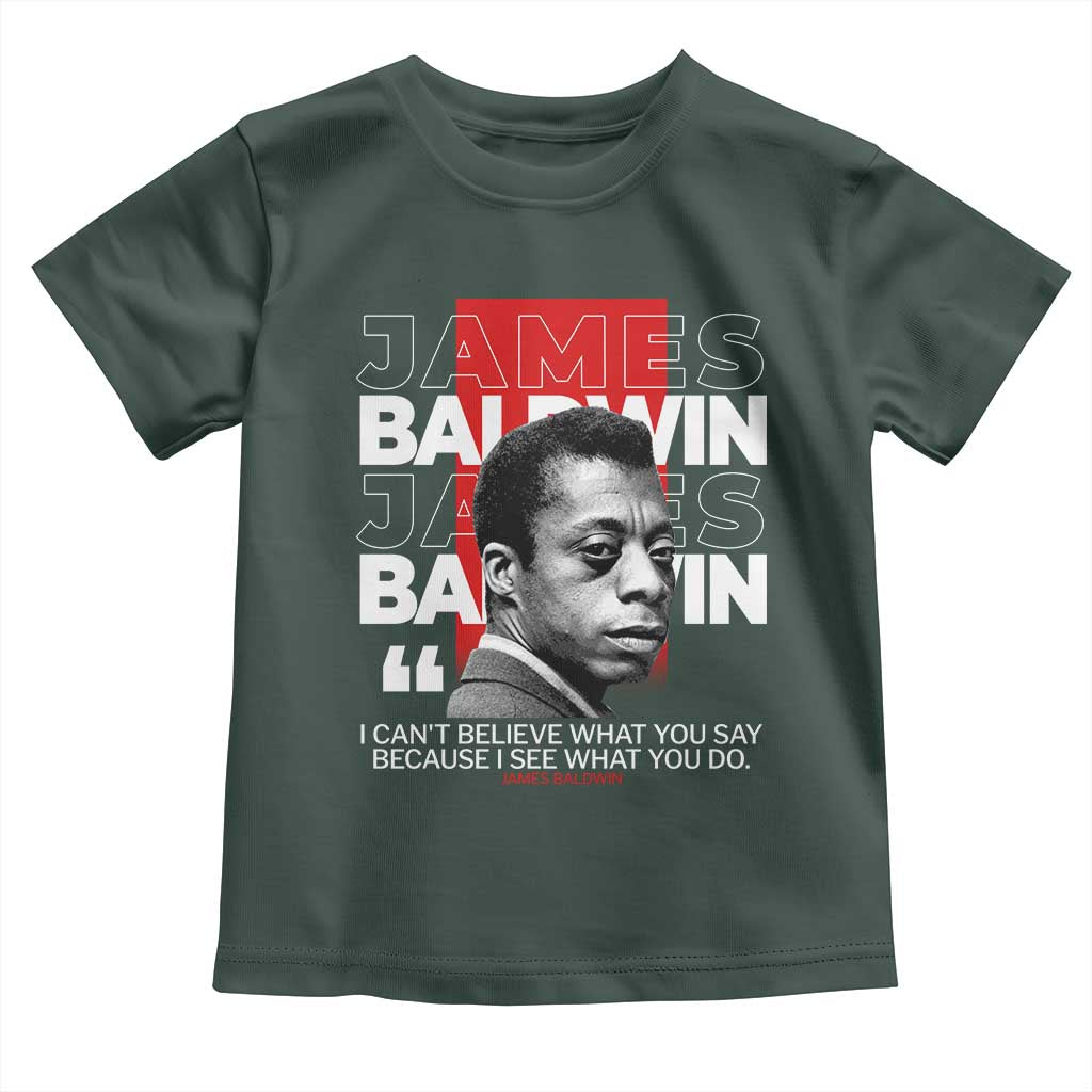 James Baldwin Toddler T Shirt I Can't Believe What You Say Because I See What You Do
