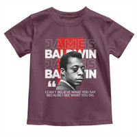 James Baldwin Toddler T Shirt I Can't Believe What You Say Because I See What You Do