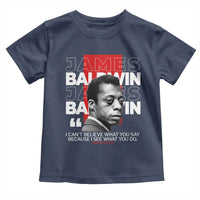 James Baldwin Toddler T Shirt I Can't Believe What You Say Because I See What You Do