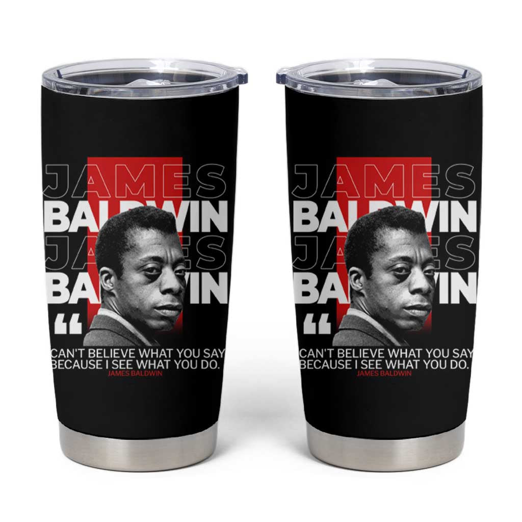 James Baldwin Tumbler Cup I Can't Believe What You Say Because I See What You Do