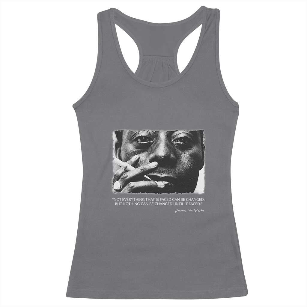 James Baldwin Racerback Tank Top Not Everything That Is Faced Can Be Changed But Nothing Can Be Changed Until It Is Faced