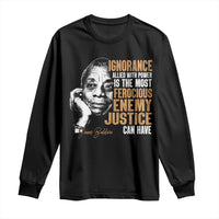 James Baldwin Long Sleeve Shirt Ignorance Allied With Power Is The Most Ferocious Enemy Justice Can Have