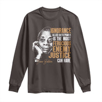 James Baldwin Long Sleeve Shirt Ignorance Allied With Power Is The Most Ferocious Enemy Justice Can Have