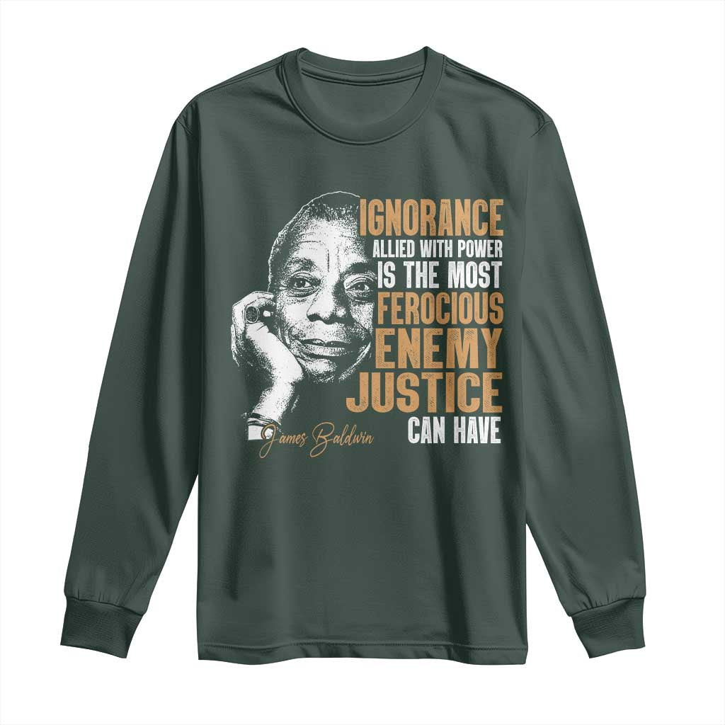 James Baldwin Long Sleeve Shirt Ignorance Allied With Power Is The Most Ferocious Enemy Justice Can Have
