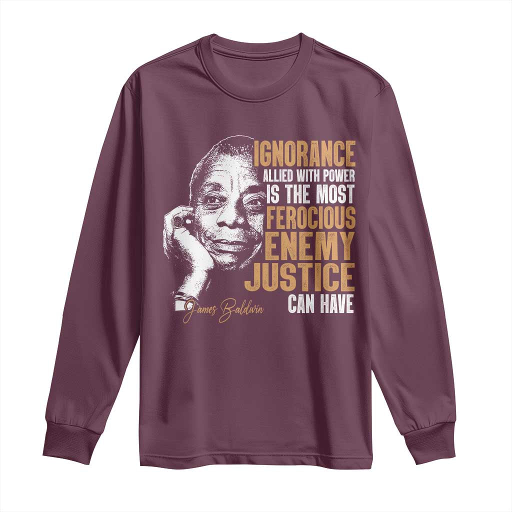 James Baldwin Long Sleeve Shirt Ignorance Allied With Power Is The Most Ferocious Enemy Justice Can Have