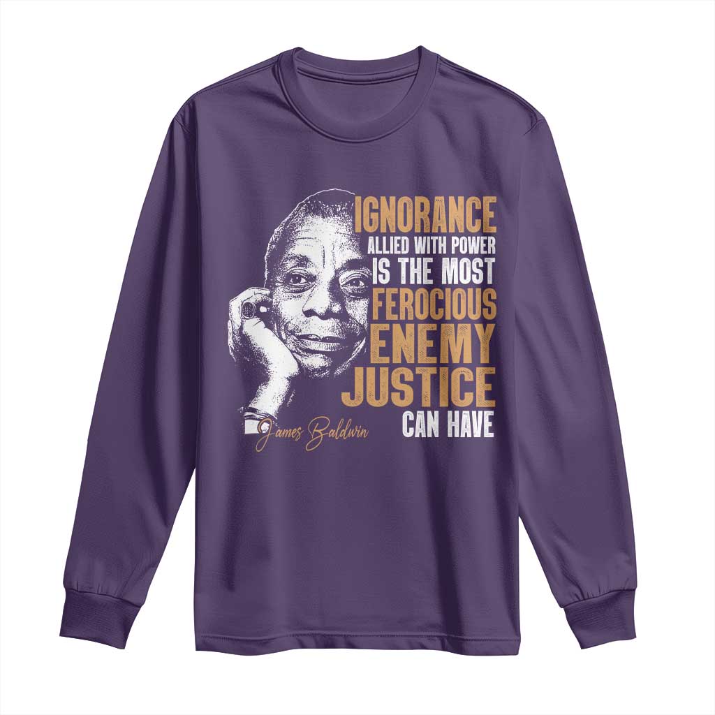 James Baldwin Long Sleeve Shirt Ignorance Allied With Power Is The Most Ferocious Enemy Justice Can Have