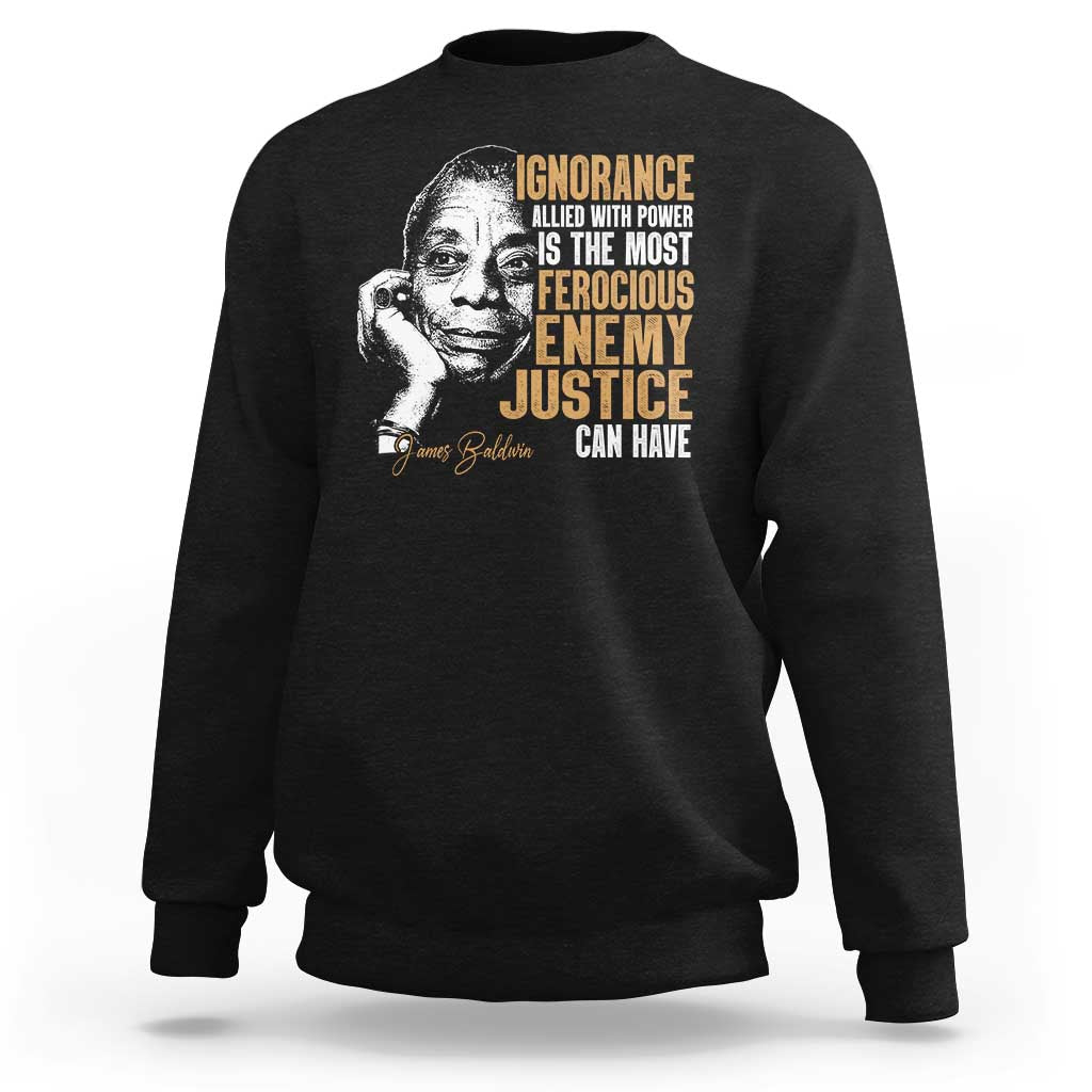 James Baldwin Sweatshirt Ignorance Allied With Power Is The Most Ferocious Enemy Justice Can Have