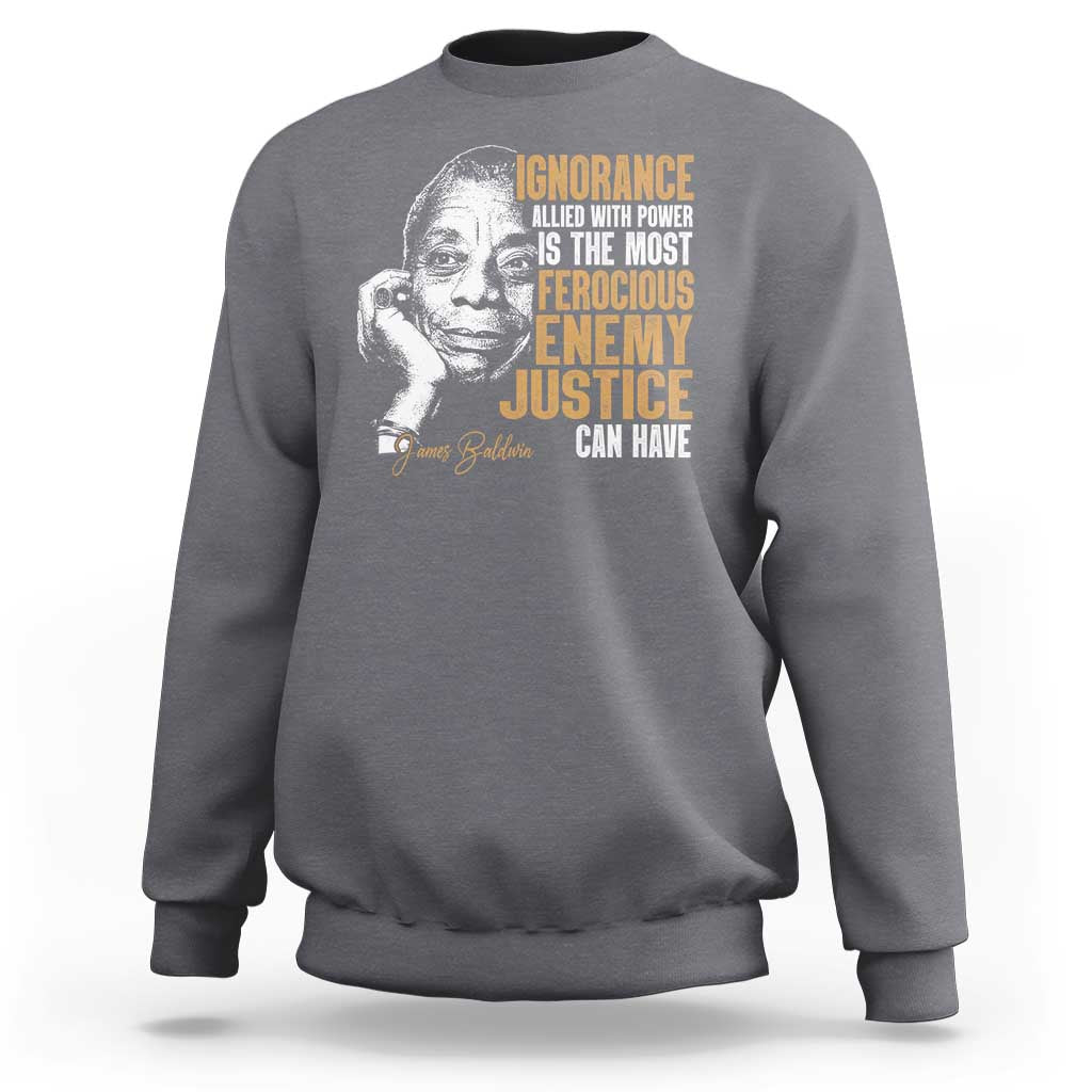 James Baldwin Sweatshirt Ignorance Allied With Power Is The Most Ferocious Enemy Justice Can Have
