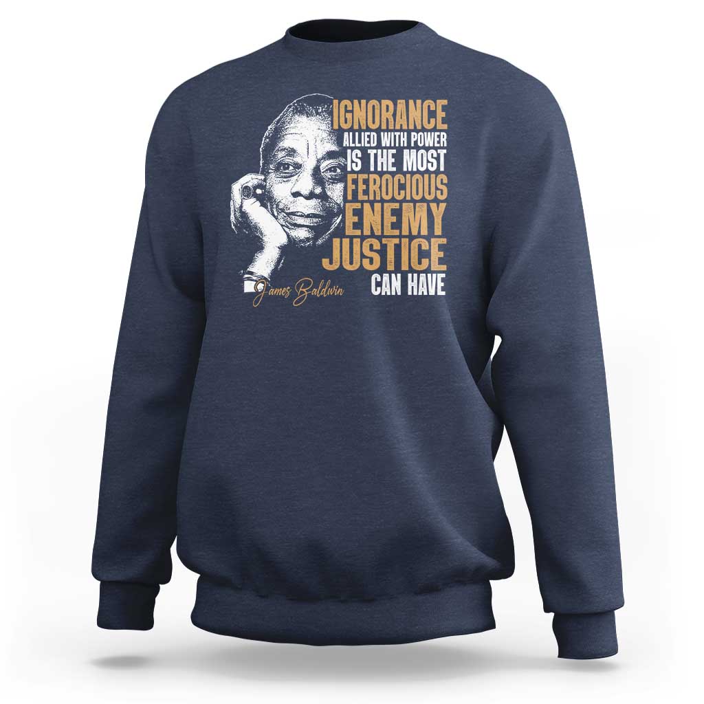 James Baldwin Sweatshirt Ignorance Allied With Power Is The Most Ferocious Enemy Justice Can Have