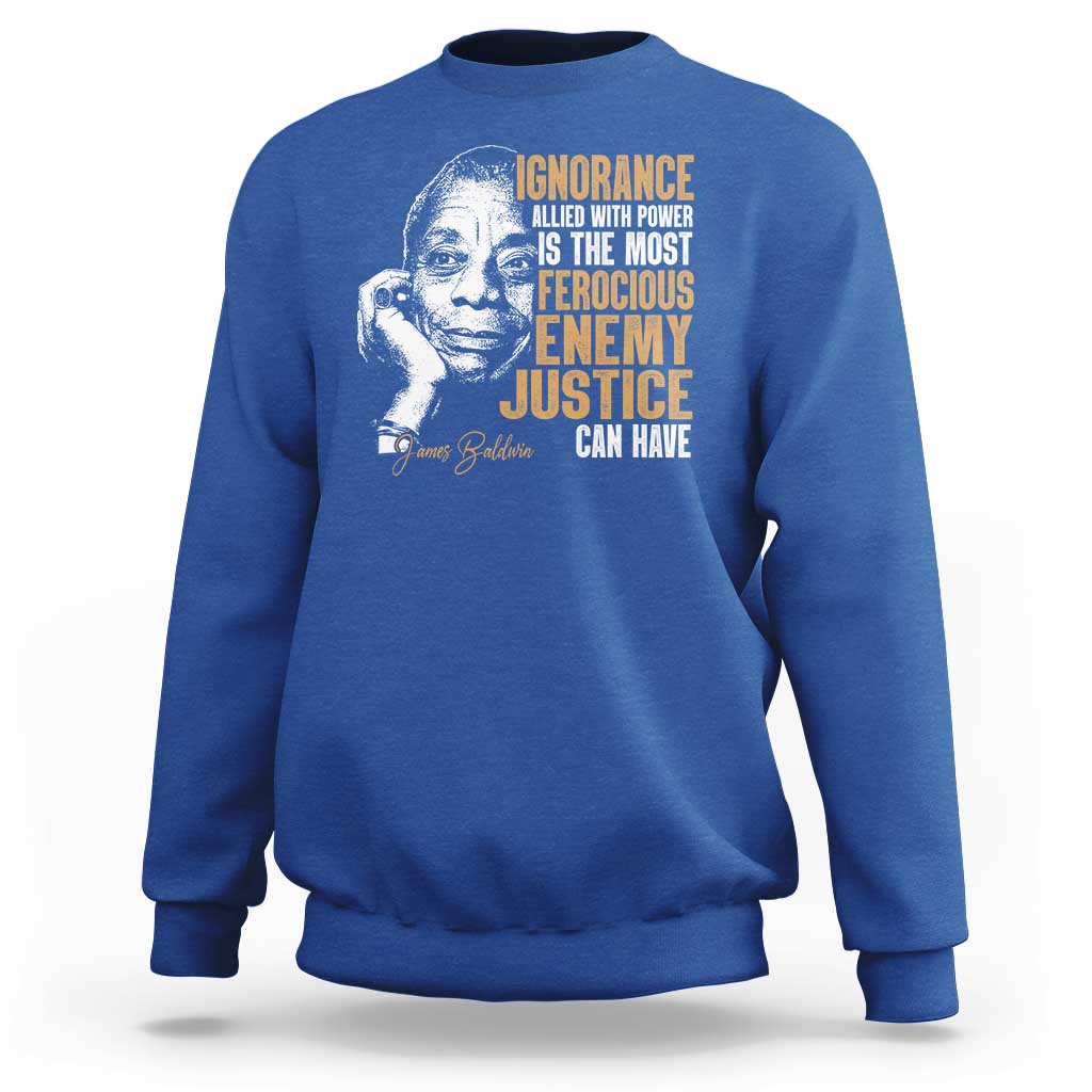 James Baldwin Sweatshirt Ignorance Allied With Power Is The Most Ferocious Enemy Justice Can Have