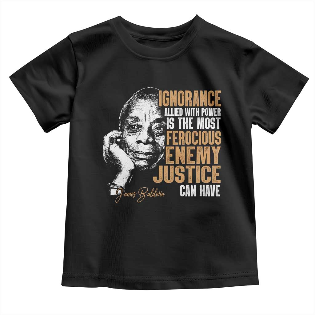 James Baldwin Toddler T Shirt Ignorance Allied With Power Is The Most Ferocious Enemy Justice Can Have