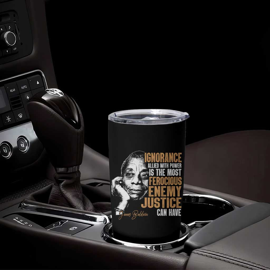 James Baldwin Tumbler Cup Ignorance Allied With Power Is The Most Ferocious Enemy Justice Can Have