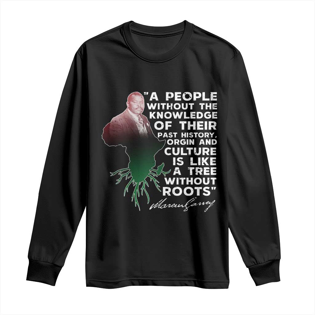 Marcus Garvey Long Sleeve Shirt A People Without The Knowledge Of Their Past History Is Like A Tree Without Roots