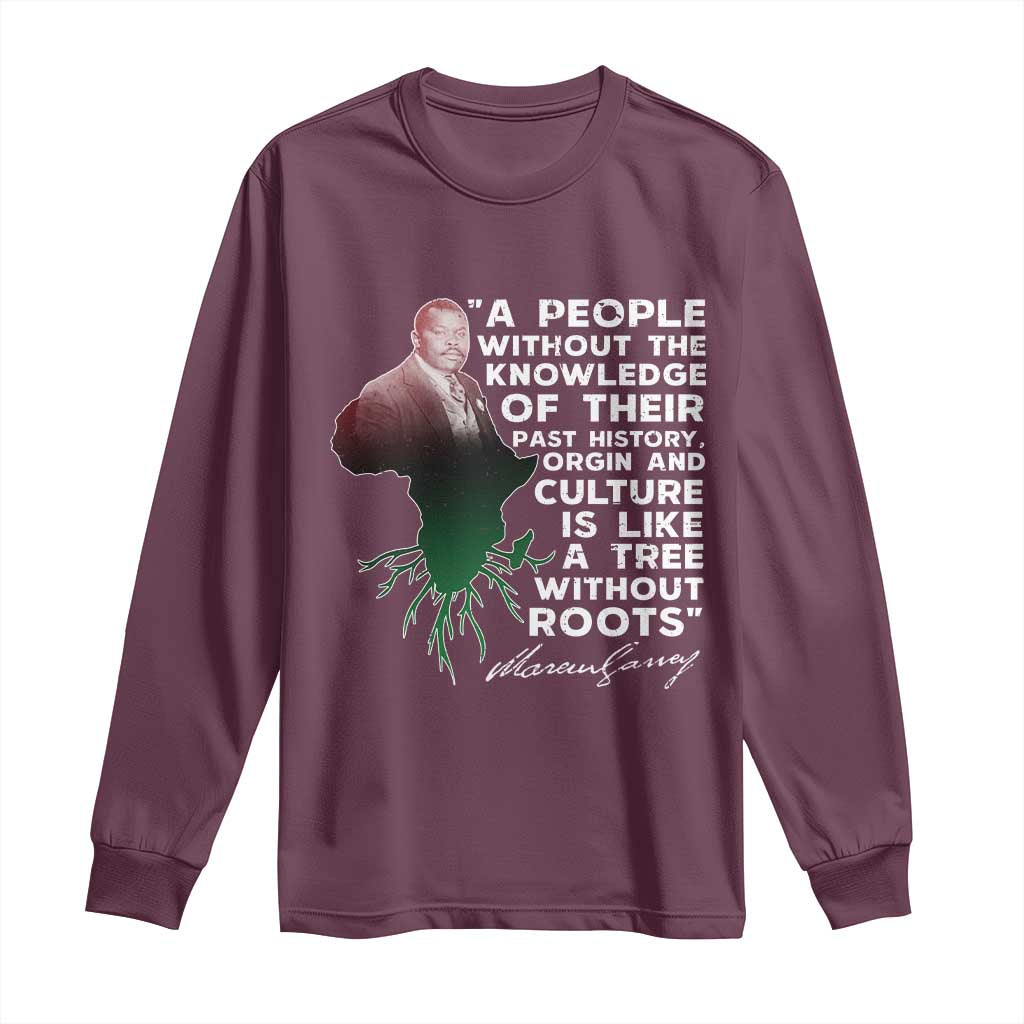 Marcus Garvey Long Sleeve Shirt A People Without The Knowledge Of Their Past History Is Like A Tree Without Roots