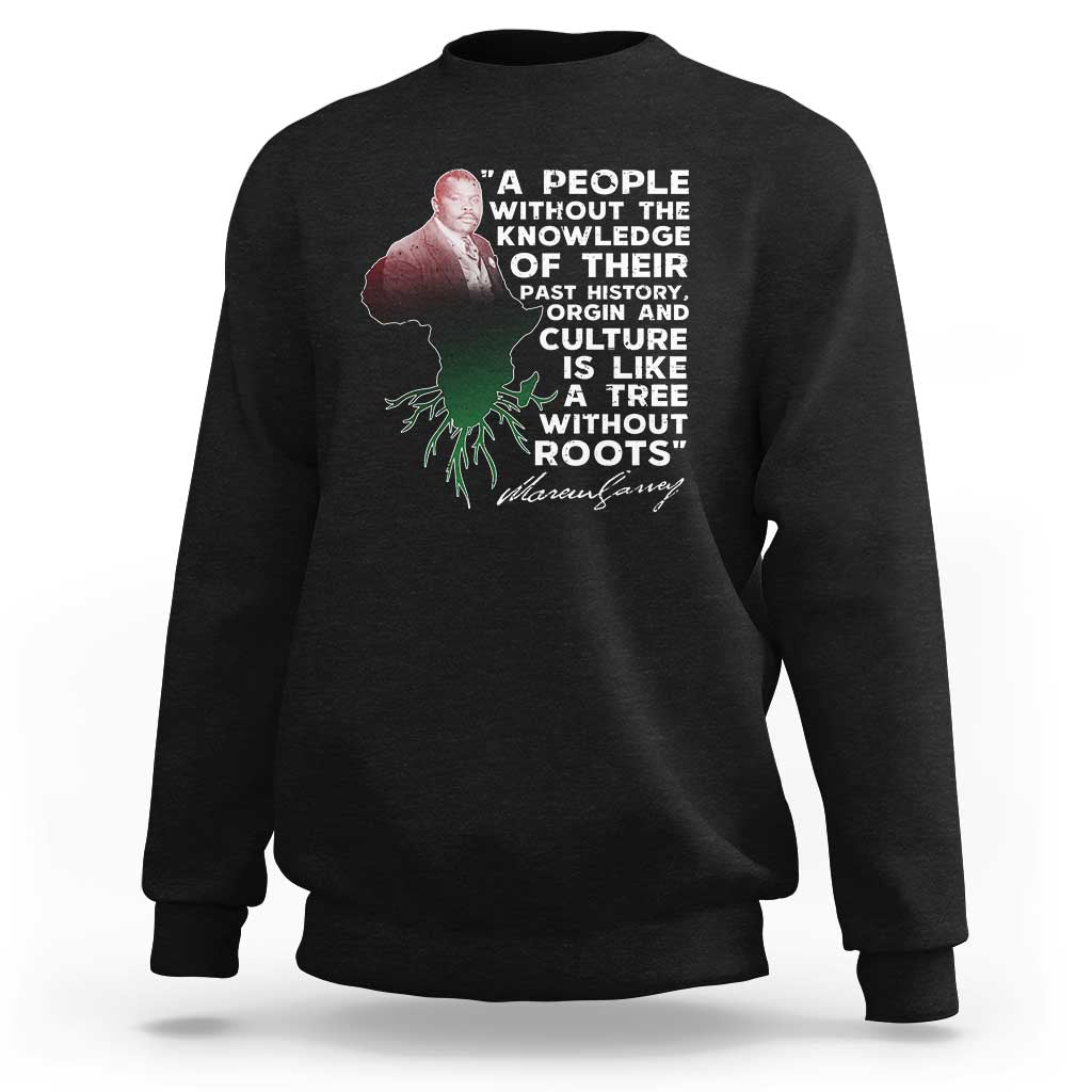 Marcus Garvey Sweatshirt A People Without The Knowledge Of Their Past History Is Like A Tree Without Roots