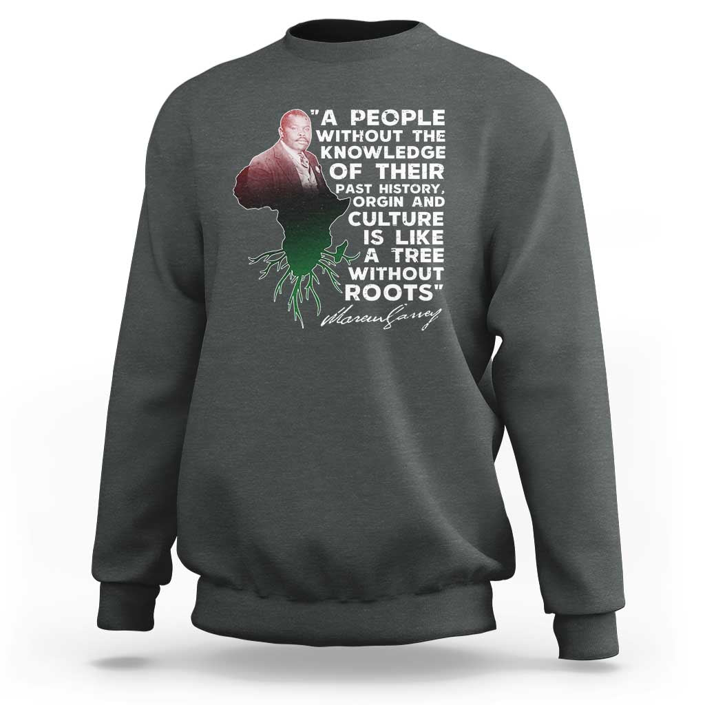 Marcus Garvey Sweatshirt A People Without The Knowledge Of Their Past History Is Like A Tree Without Roots