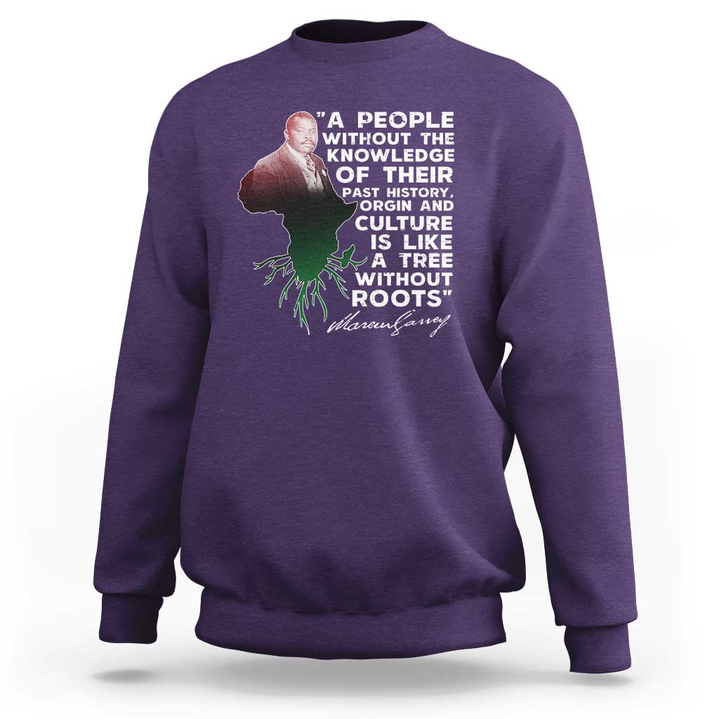 Marcus Garvey Sweatshirt A People Without The Knowledge Of Their Past History Is Like A Tree Without Roots