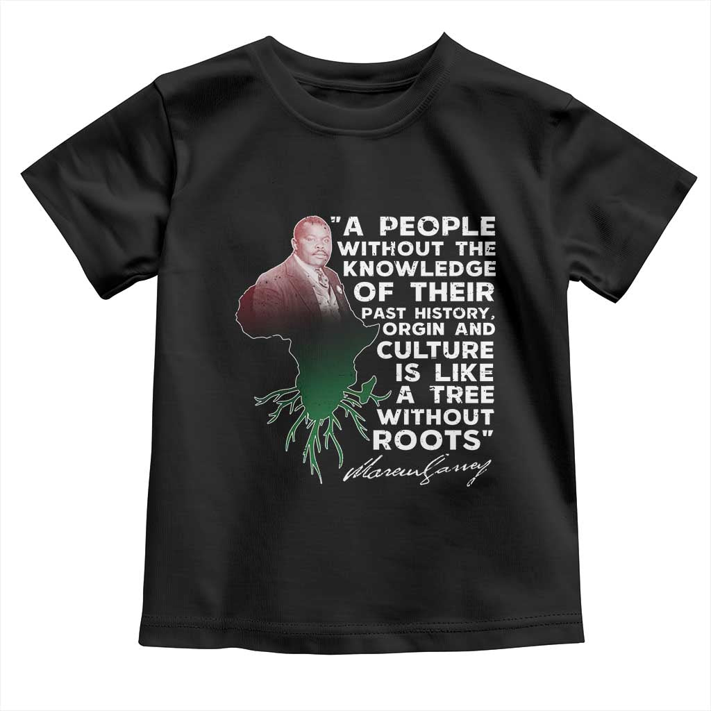 Marcus Garvey Toddler T Shirt A People Without The Knowledge Of Their Past History Is Like A Tree Without Roots
