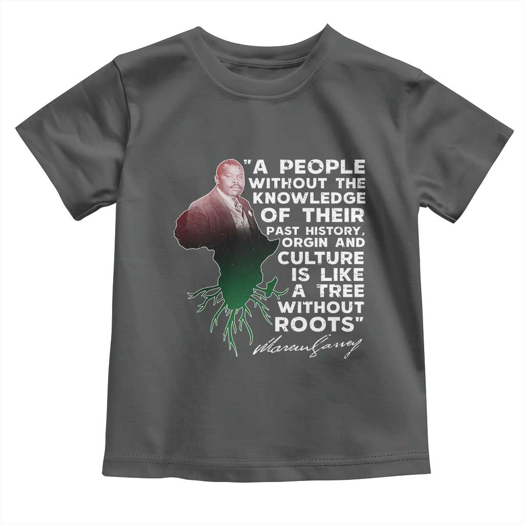 Marcus Garvey Toddler T Shirt A People Without The Knowledge Of Their Past History Is Like A Tree Without Roots