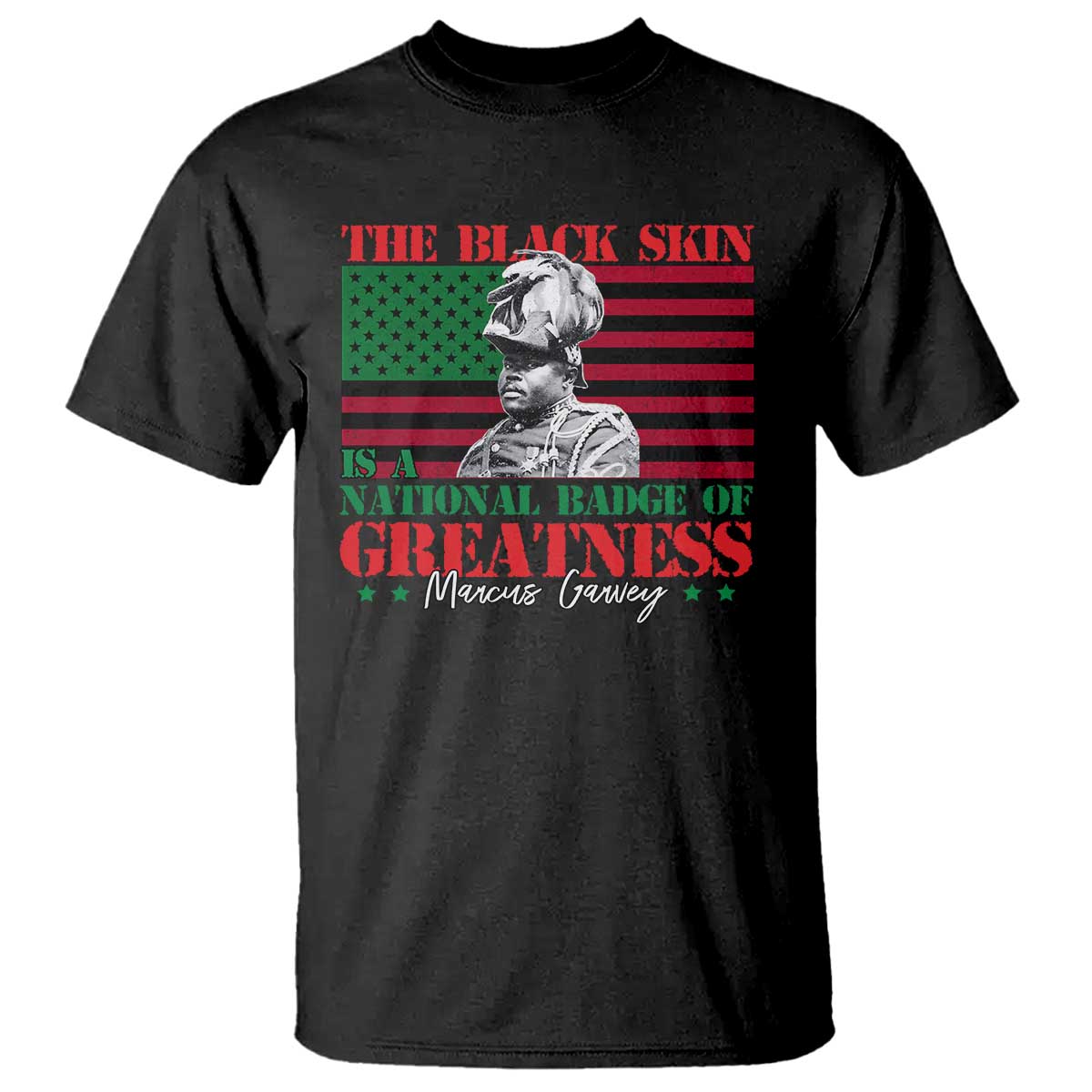 Marcus Garvey T Shirt The Black Skin Is A National Badge Of Greatness African American Flag