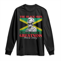 Marcus Garvey Long Sleeve Shirt The Black Skin Is A National Badge Of Greatness Jamaican Flag