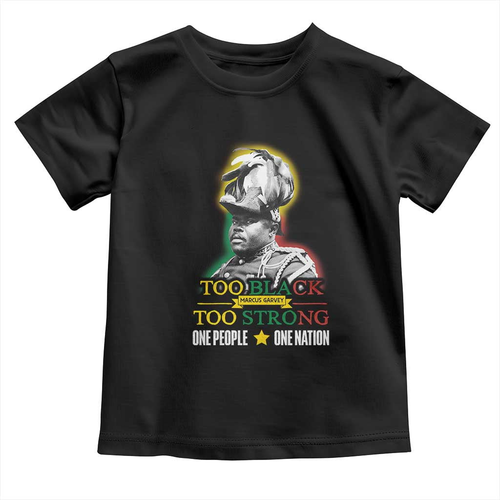 Marcus Garvey Toddler T Shirt Too Black Too Strong One People One Nation