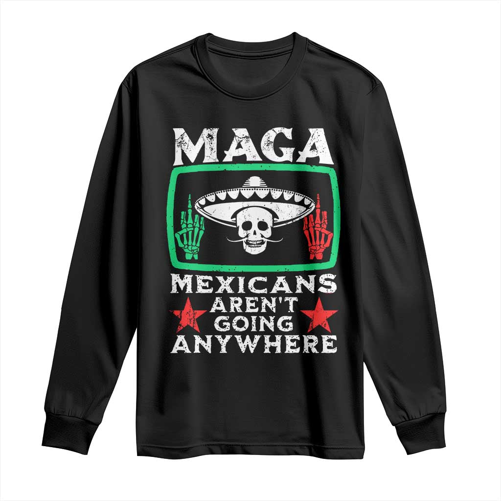 Mexicans Aren’t Going Anywhere Long Sleeve Shirt