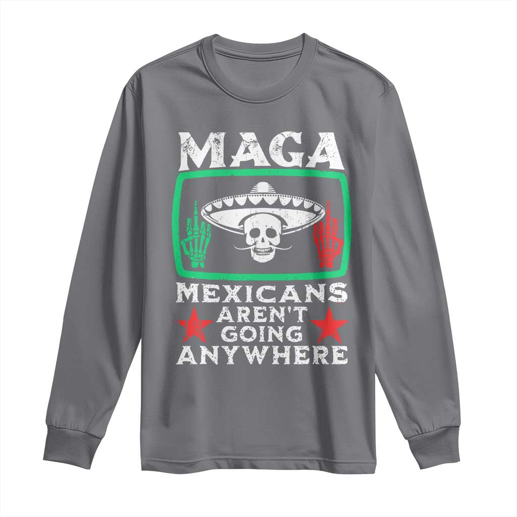 Mexicans Aren’t Going Anywhere Long Sleeve Shirt