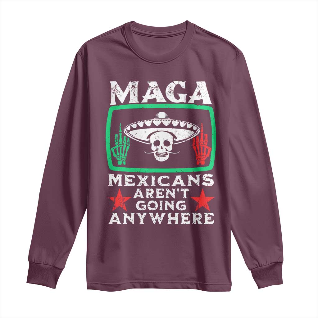Mexicans Aren’t Going Anywhere Long Sleeve Shirt