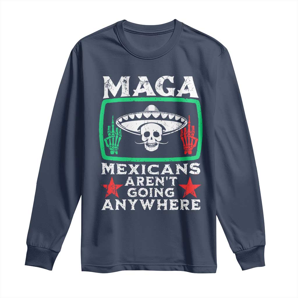 Mexicans Aren’t Going Anywhere Long Sleeve Shirt