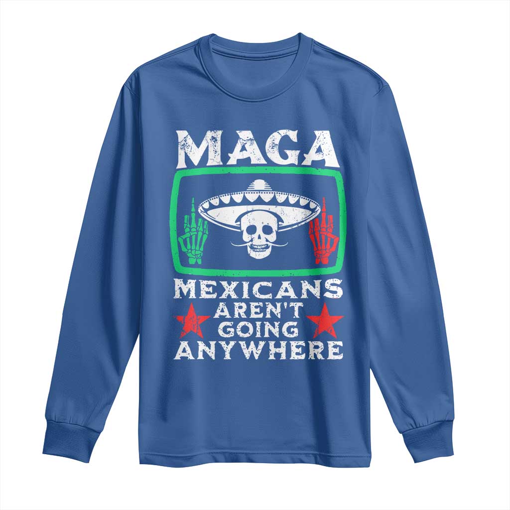 Mexicans Aren’t Going Anywhere Long Sleeve Shirt