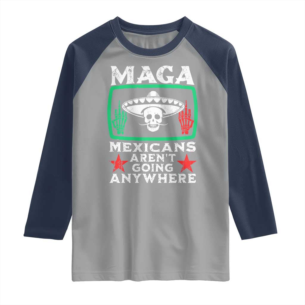 Mexicans Aren’t Going Anywhere Raglan Shirt