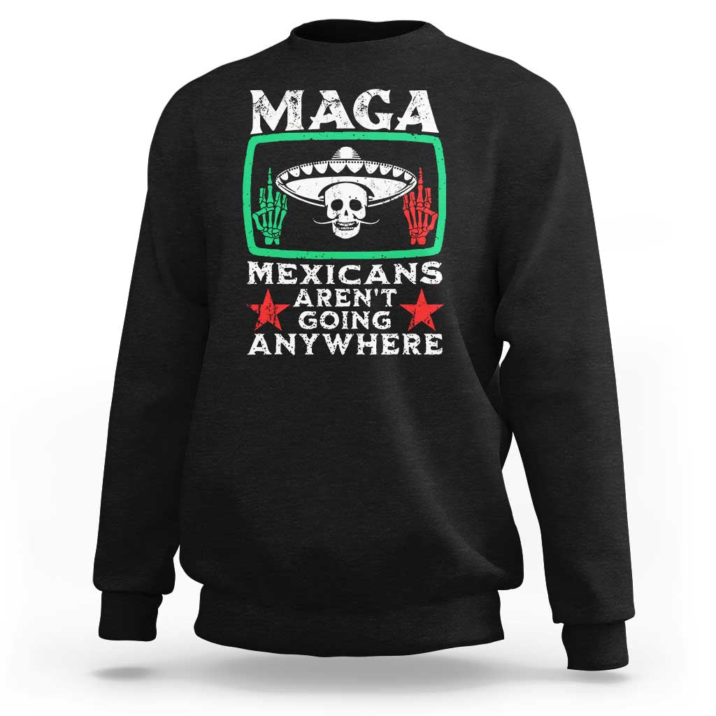 Mexicans Aren’t Going Anywhere Sweatshirt