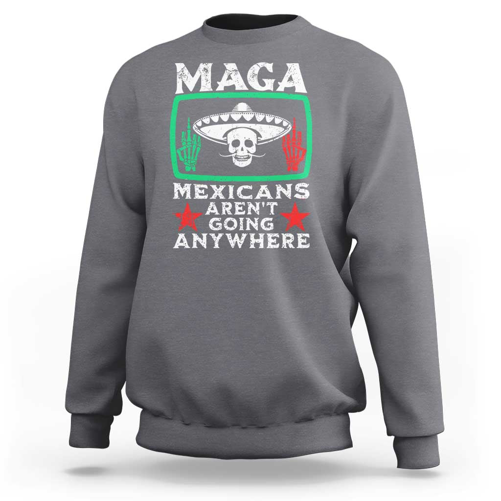 Mexicans Aren’t Going Anywhere Sweatshirt