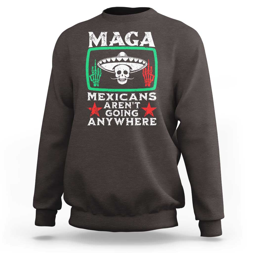 Mexicans Aren’t Going Anywhere Sweatshirt