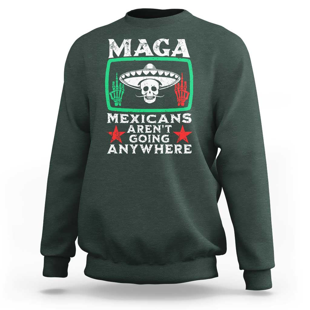Mexicans Aren’t Going Anywhere Sweatshirt