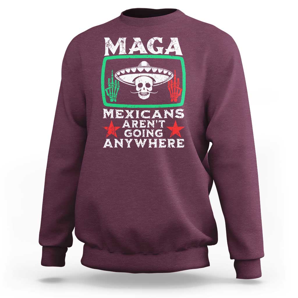 Mexicans Aren’t Going Anywhere Sweatshirt
