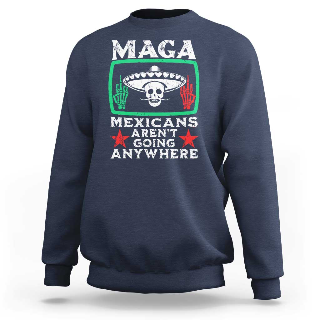Mexicans Aren’t Going Anywhere Sweatshirt