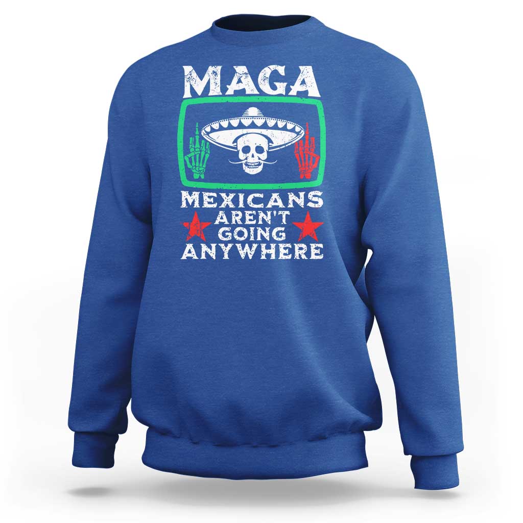 Mexicans Aren’t Going Anywhere Sweatshirt