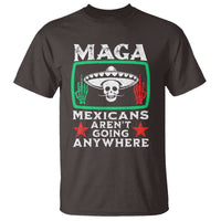 Mexicans Aren’t Going Anywhere T Shirt
