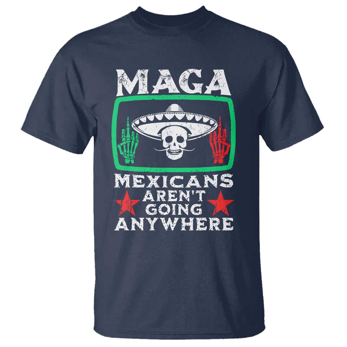 Mexicans Aren’t Going Anywhere T Shirt