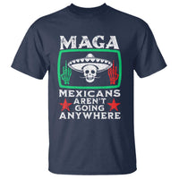 Mexicans Aren’t Going Anywhere T Shirt