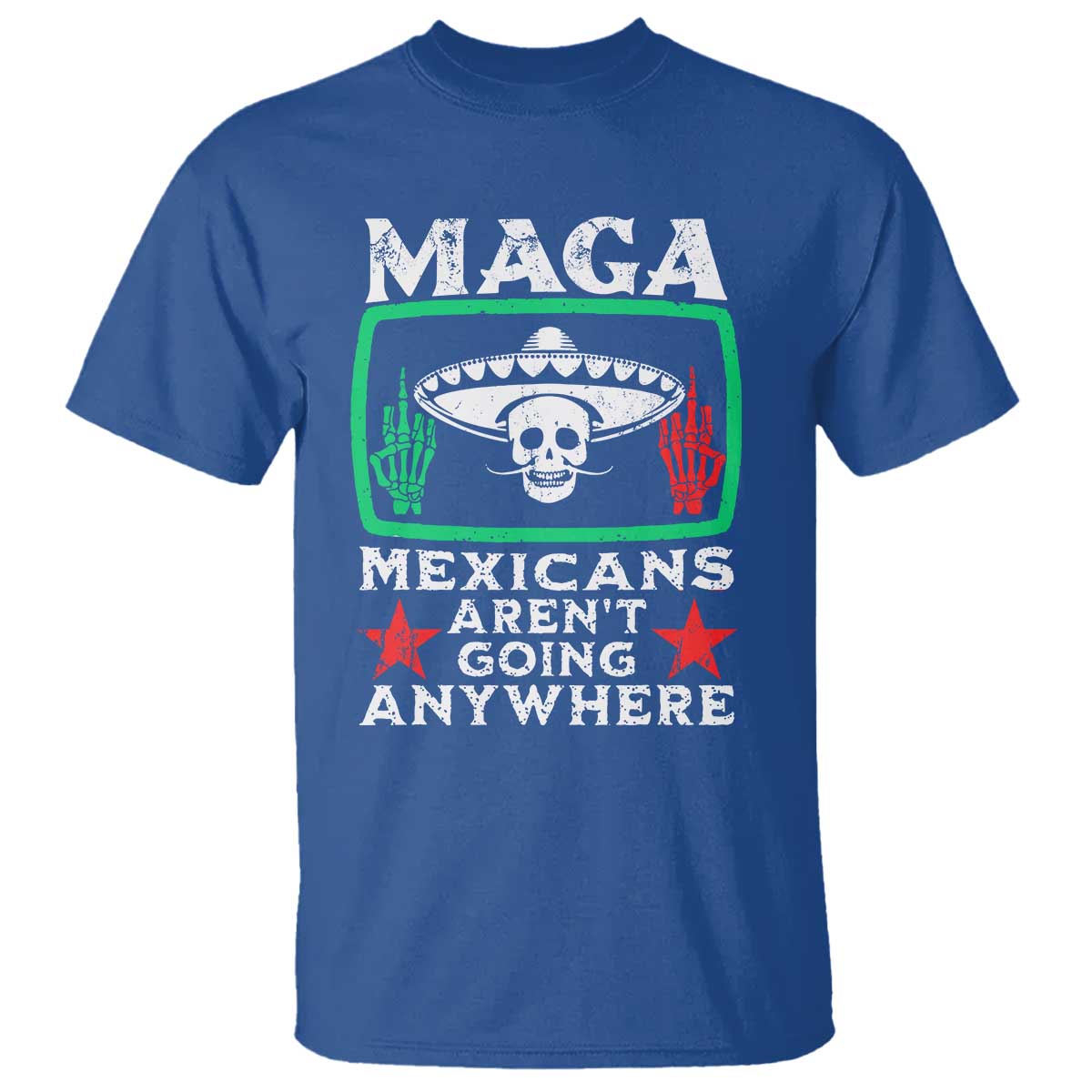 Mexicans Aren’t Going Anywhere T Shirt