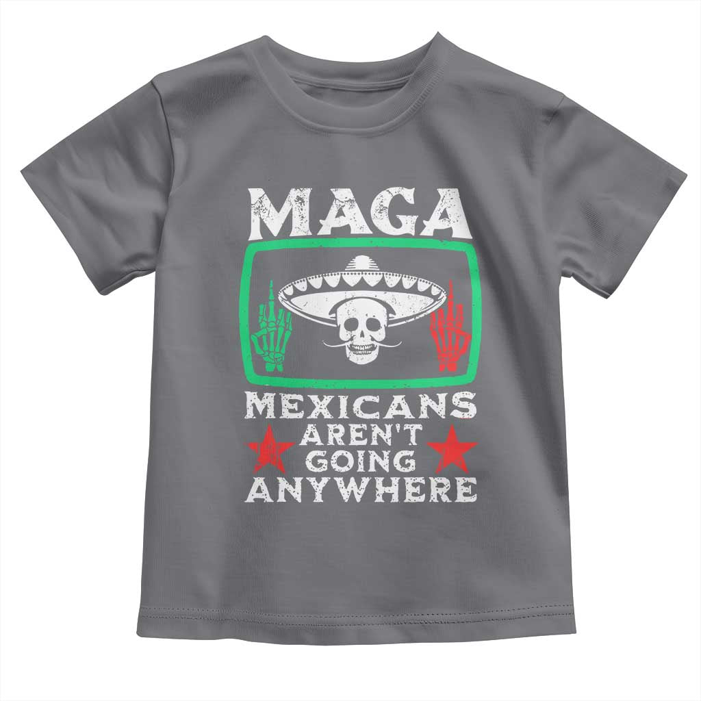 Mexicans Aren’t Going Anywhere Toddler T Shirt