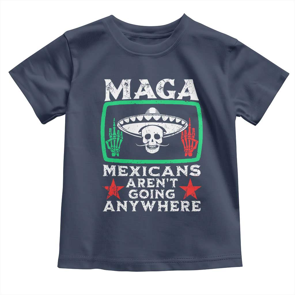 Mexicans Aren’t Going Anywhere Toddler T Shirt
