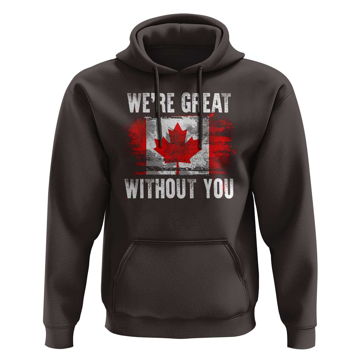 Canadian Pride Hoodie We’re Great Without You Canada Flag