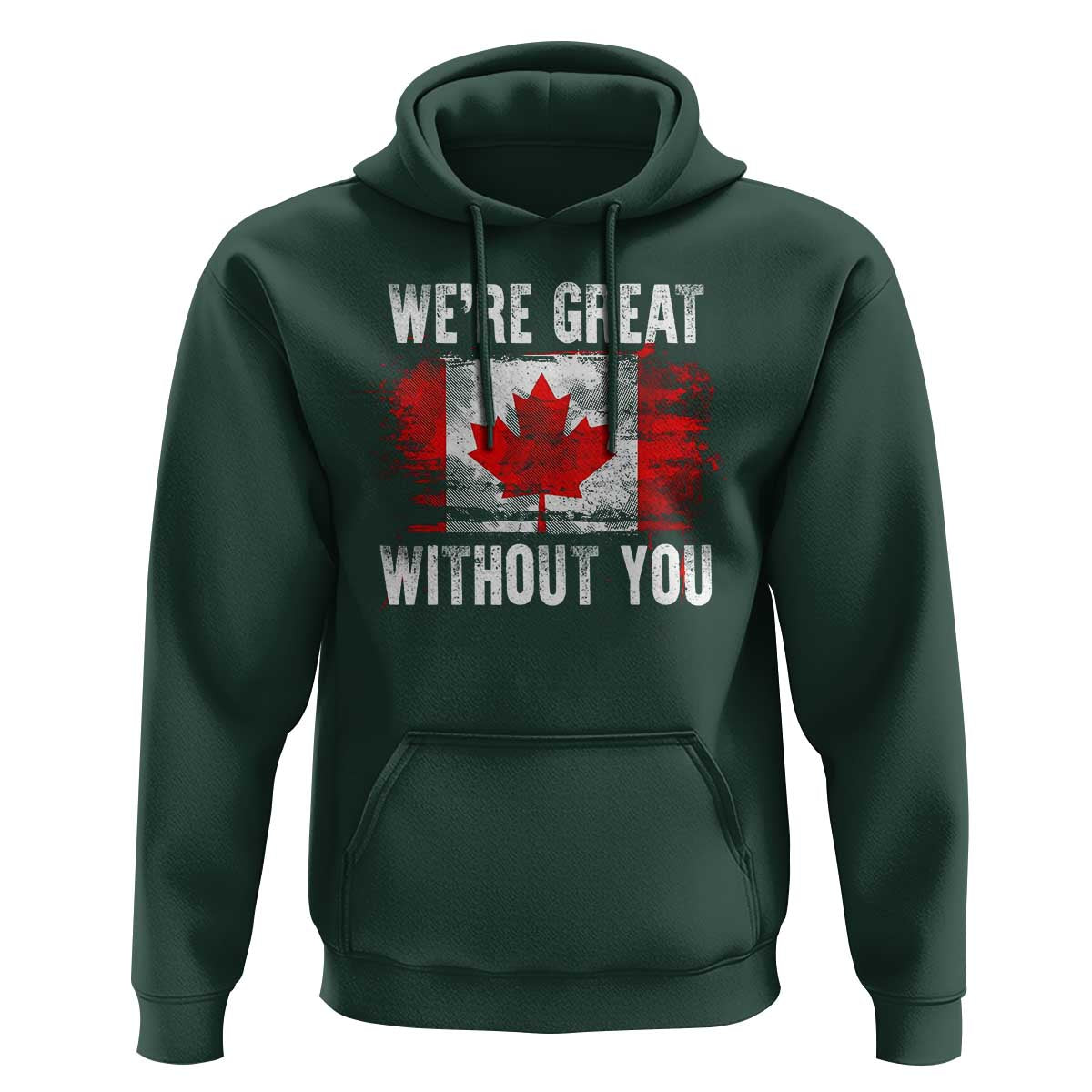 Canadian Pride Hoodie We’re Great Without You Canada Flag